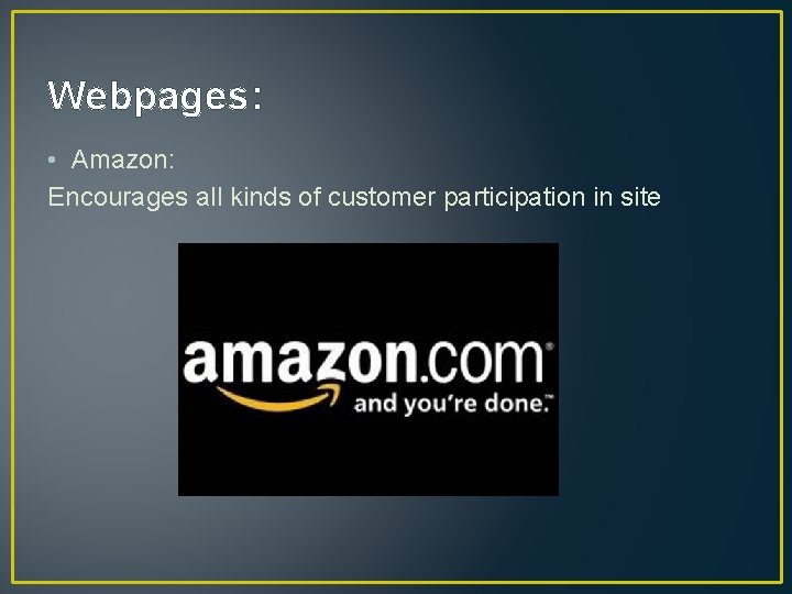 Webpages: • Amazon: Encourages all kinds of customer participation in site 