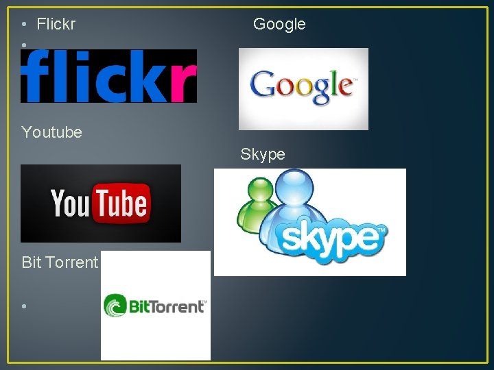  • Flickr • Google Youtube Skype Bit Torrent • 