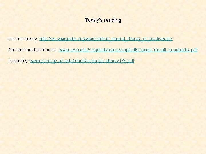 Today’s reading Neutral theory: http: //en. wikipedia. org/wiki/Unified_neutral_theory_of_biodiversity Null and neutral models: www. uvm.