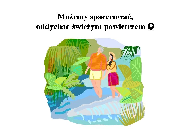 Możemy spacerować, oddychać świeżym powietrzem 