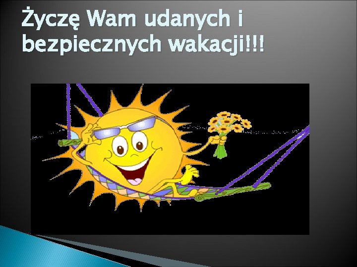 Życzę Wam udanych i bezpiecznych wakacji!!! 