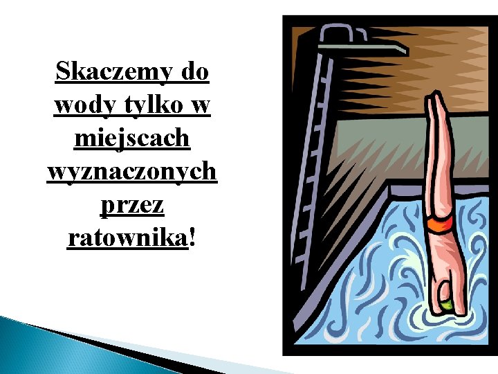 Skaczemy do wody tylko w miejscach wyznaczonych przez ratownika! 