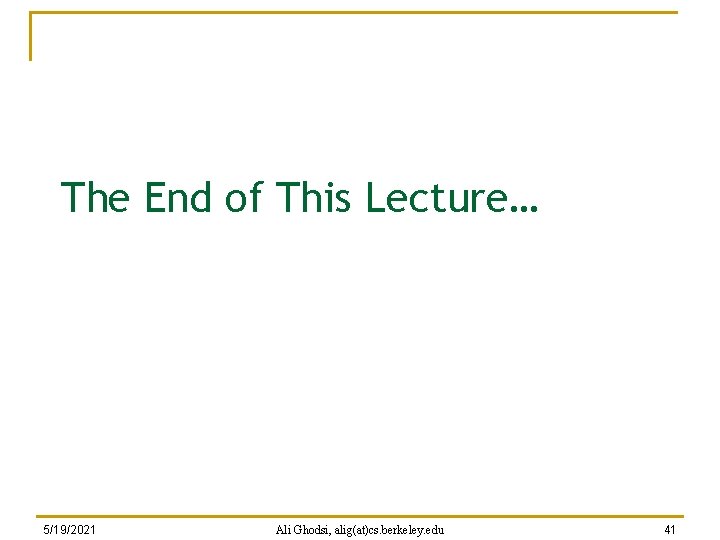 The End of This Lecture… 5/19/2021 Ali Ghodsi, alig(at)cs. berkeley. edu 41 