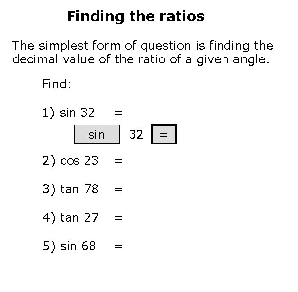 Finding the ratios The simplest form of question is finding the decimal value of