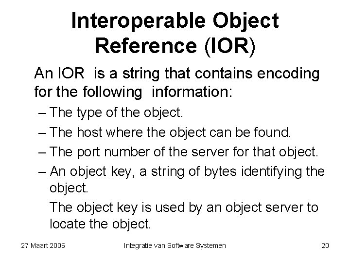 Interoperable Object Reference (IOR) An IOR is a string that contains encoding for the