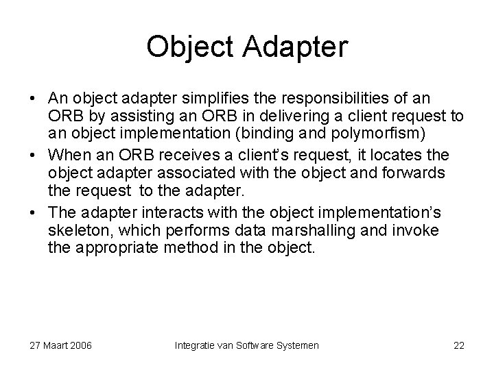 Object Adapter • An object adapter simplifies the responsibilities of an ORB by assisting