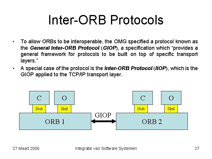 Inter-ORB Protocols • • To allow ORBs to be interoperable, the OMG specified a