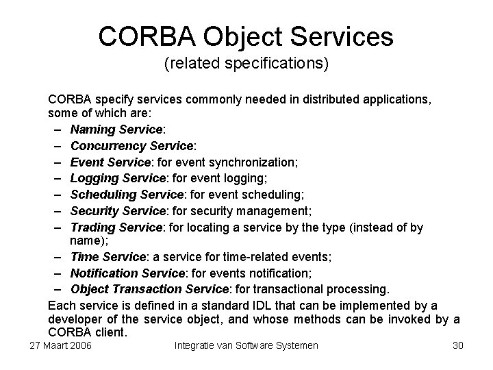 CORBA Object Services (related specifications) CORBA specify services commonly needed in distributed applications, some