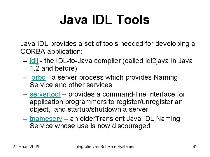 Java IDL Tools Java IDL provides a set of tools needed for developing a