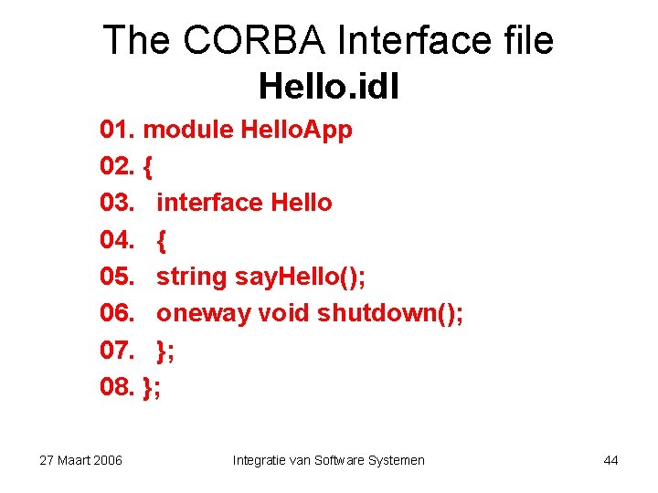 The CORBA Interface file Hello. idl 01. module Hello. App 02. { 03. interface