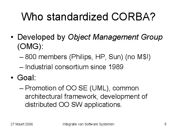 Who standardized CORBA? • Developed by Object Management Group (OMG): – 800 members (Philips,