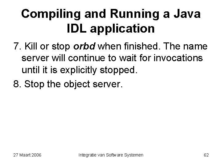 Compiling and Running a Java IDL application 7. Kill or stop orbd when finished.