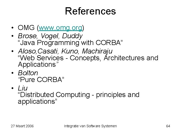 References • OMG (www. omg. org) • Brose, Vogel, Duddy “Java Programming with CORBA”