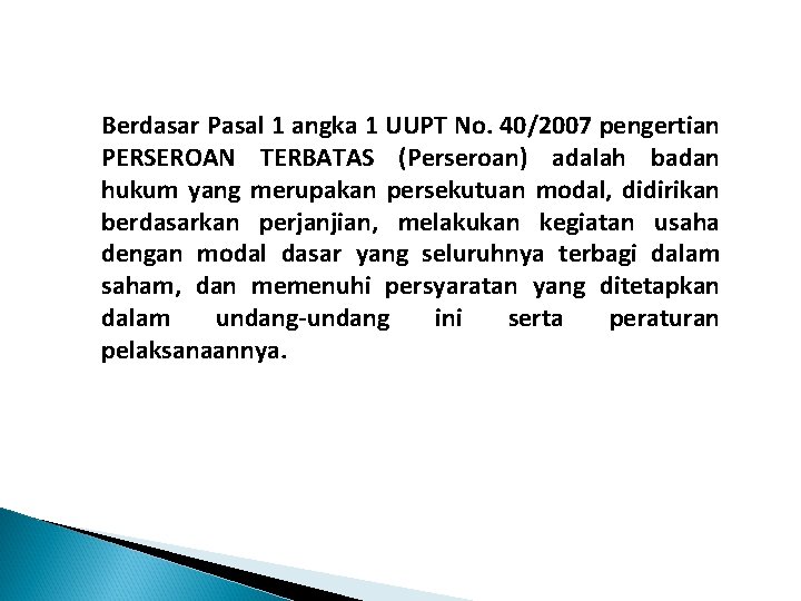 Berdasar Pasal 1 angka 1 UUPT No. 40/2007 pengertian PERSEROAN TERBATAS (Perseroan) adalah badan