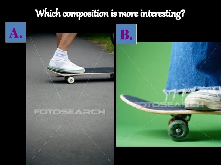 Which composition is more interesting? A. B. 