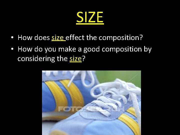 SIZE • How does size effect the composition? • How do you make a