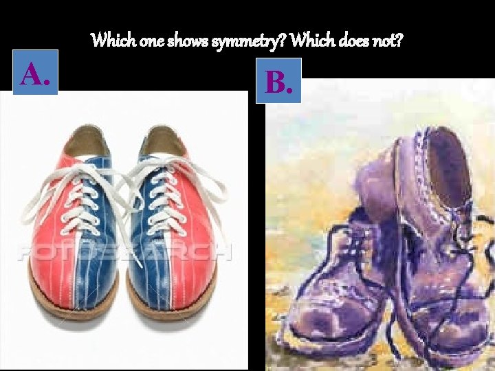 Which one shows symmetry? Which does not? A. B. 