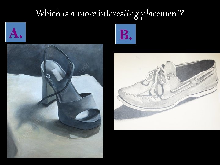 Which is a more interesting placement? A. B. 