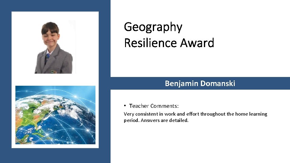 Geography Resilience Award Benjamin Domanski • Teacher Comments: Very consistent in work and effort