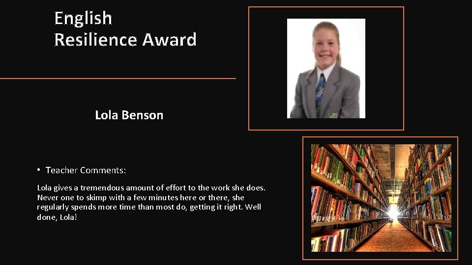 English Resilience Award Lola Benson • Teacher Comments: Lola gives a tremendous amount of