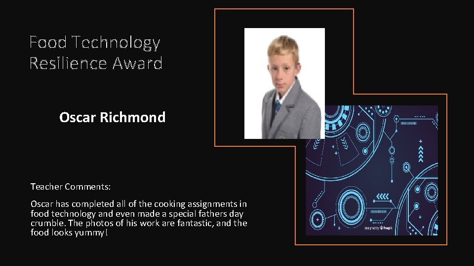 Food Technology Resilience Award Oscar Richmond Teacher Comments: Oscar has completed all of the