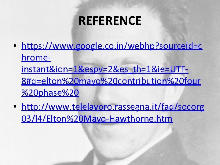 REFERENCE • https: //www. google. co. in/webhp? sourceid=c hromeinstant&ion=1&espv=2&es_th=1&ie=UTF 8#q=elton%20 mayo%20 contribution%20 four %20