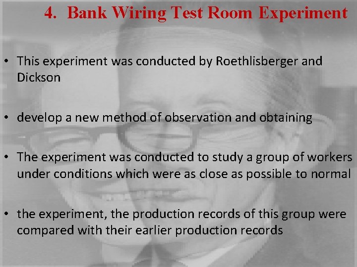 4. Bank Wiring Test Room Experiment • This experiment was conducted by Roethlisberger and