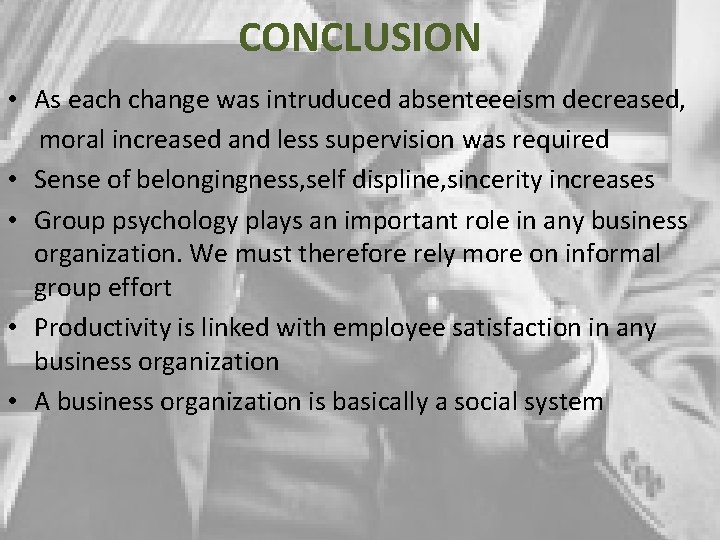 CONCLUSION • As each change was intruduced absenteeeism decreased, moral increased and less supervision