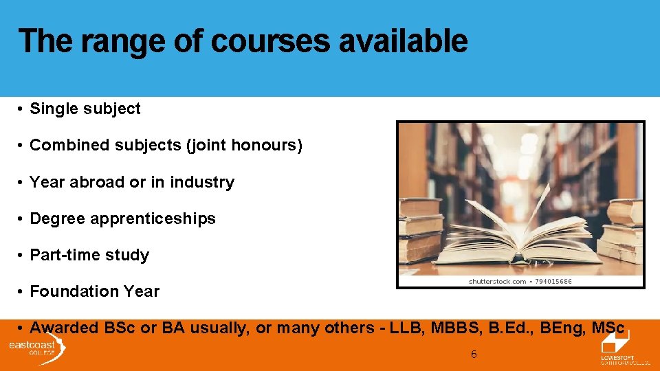 The range of courses available • Single subject • Combined subjects (joint honours) •