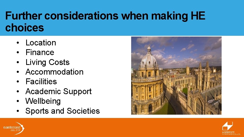 Further considerations when making HE choices • • Location Finance Living Costs Accommodation Facilities