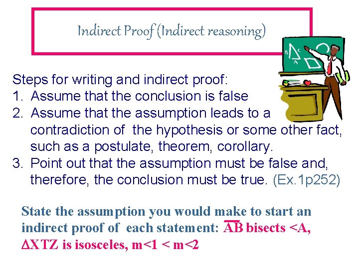 Indirect Proof (Indirect reasoning) Steps for writing and indirect proof: 1. Assume that the