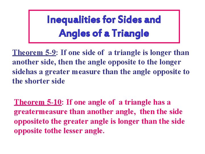 Inequalities for Sides and Angles of a Triangle Theorem 5 -9: If one side