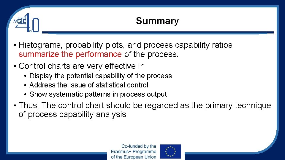 Summary • Histograms, probability plots, and process capability ratios summarize the performance of the
