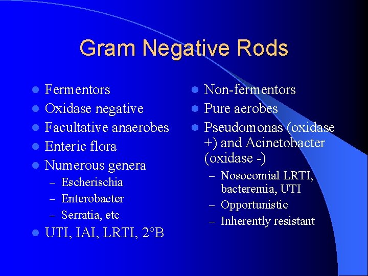 Gram Negative Rods l l l Fermentors Oxidase negative Facultative anaerobes Enteric flora Numerous