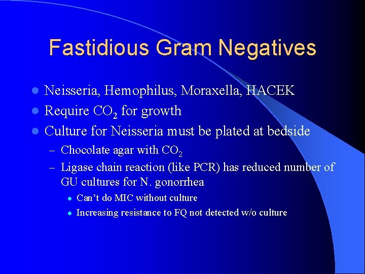 Fastidious Gram Negatives Neisseria, Hemophilus, Moraxella, HACEK l Require CO 2 for growth l