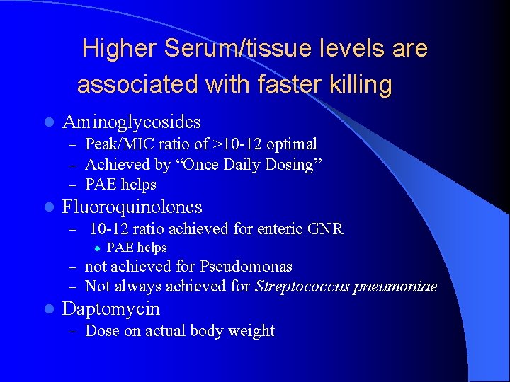 Higher Serum/tissue levels are associated with faster killing l Aminoglycosides – Peak/MIC ratio of