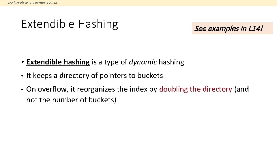 Final Review > Lecture 12 - 14 Extendible Hashing See examples in L 14!
