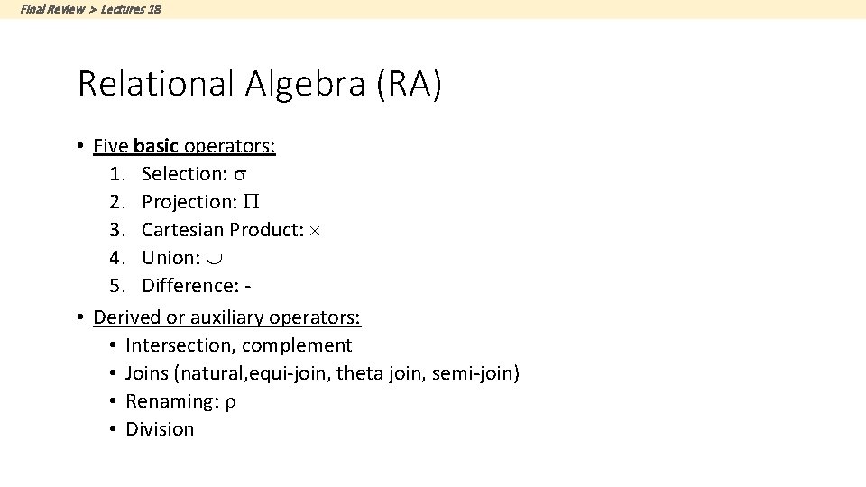 Final Review > Lectures 18 Relational Algebra (RA) • Five basic operators: 1. Selection: