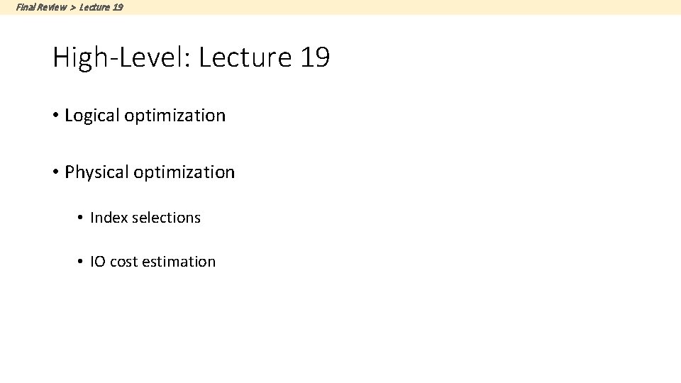 Final Review > Lecture 19 High-Level: Lecture 19 • Logical optimization • Physical optimization