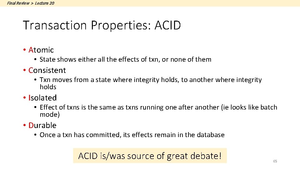 Final Review > Lecture 20 Transaction Properties: ACID • Atomic • State shows either