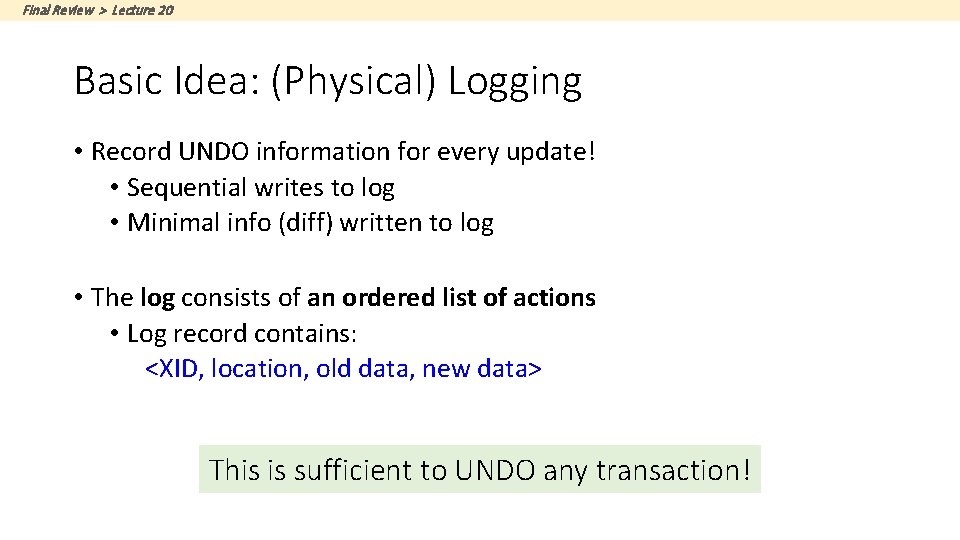 Final Review > Lecture 20 Basic Idea: (Physical) Logging • Record UNDO information for