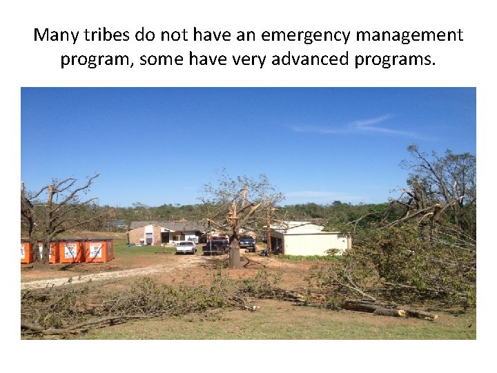 Many tribes do not have an emergency management program, some have very advanced programs.