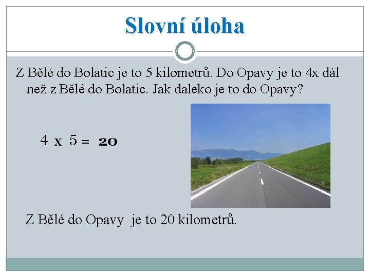 Slovní úloha Z Bělé do Bolatic je to 5 kilometrů. Do Opavy je to