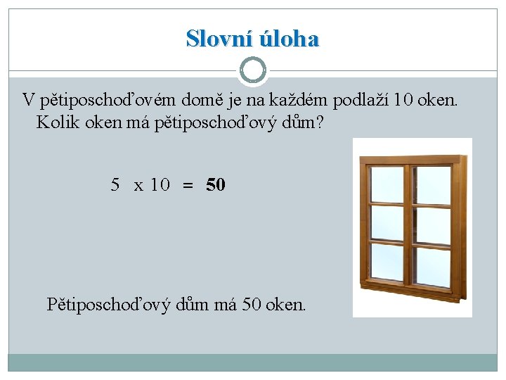 Slovní úloha V pětiposchoďovém domě je na každém podlaží 10 oken. Kolik oken má