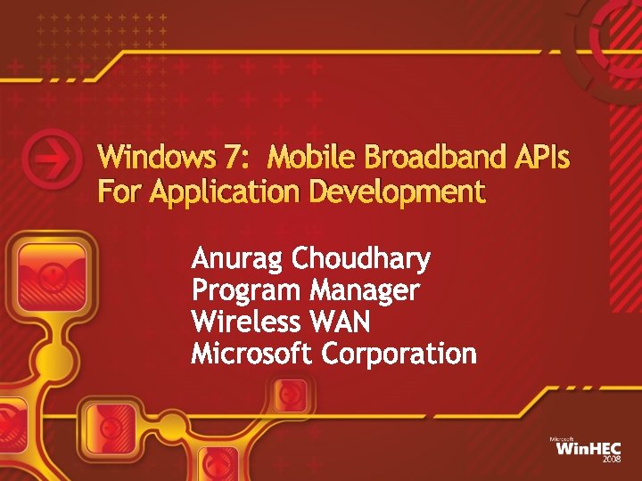 Windows 7: Mobile Broadband APIs For Application Development Anurag Choudhary Program Manager Wireless WAN