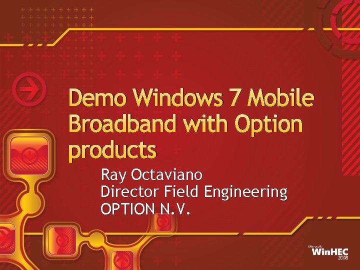 Demo Windows 7 Mobile Broadband with Option products Ray Octaviano Director Field Engineering OPTION