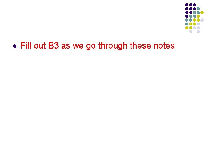 l Fill out B 3 as we go through these notes 