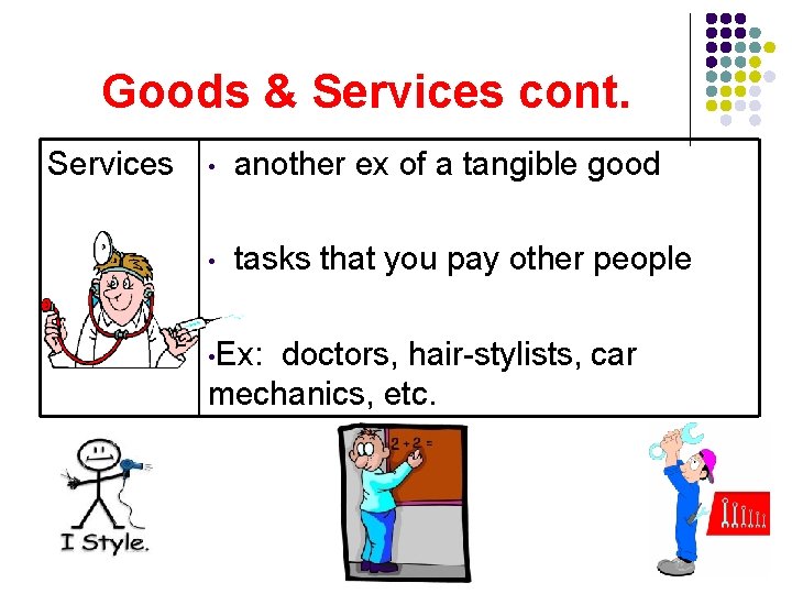 Goods & Services cont. Services • another ex of a tangible good • tasks