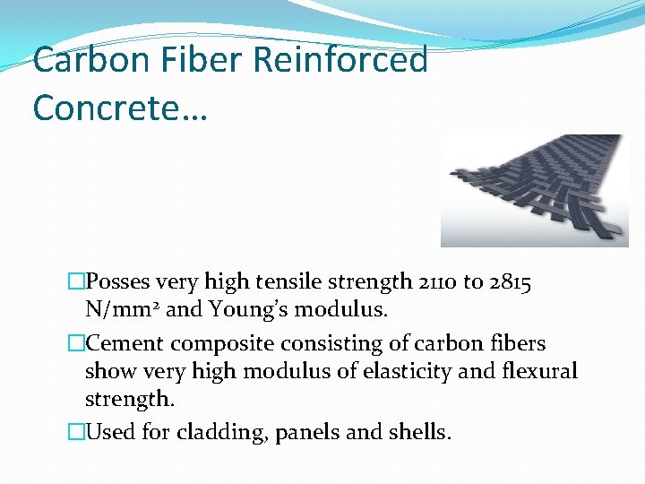 Carbon Fiber Reinforced Concrete… �Posses very high tensile strength 2110 to 2815 N/mm 2