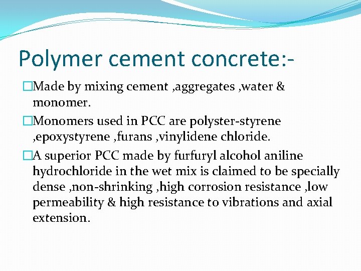 Polymer cement concrete: �Made by mixing cement , aggregates , water & monomer. �Monomers